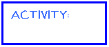 Text Box: ACTIVITY:
&nbsp;
&nbsp;
