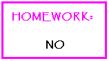 Text Box: HOMEWORK:
NO
